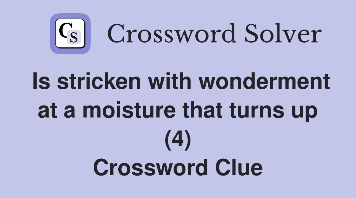 Is stricken with wonderment at a moisture that turns up (4) Crossword